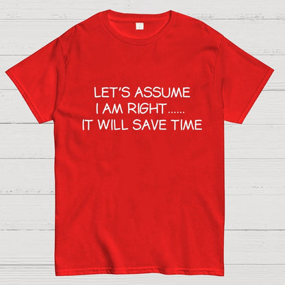Let's Assume I Am Right... It Will Save Time Geek T-Shirt