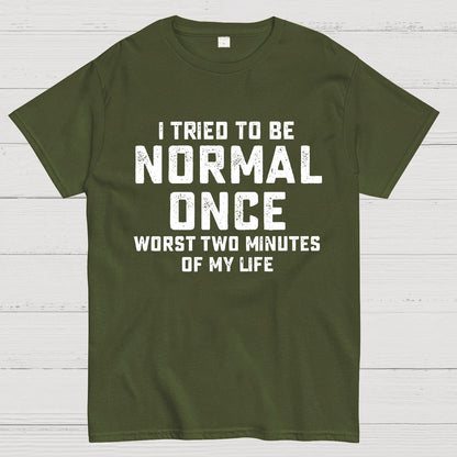 I tried being normal once. Worst 2 minutes of my life Geek T-Shirt
