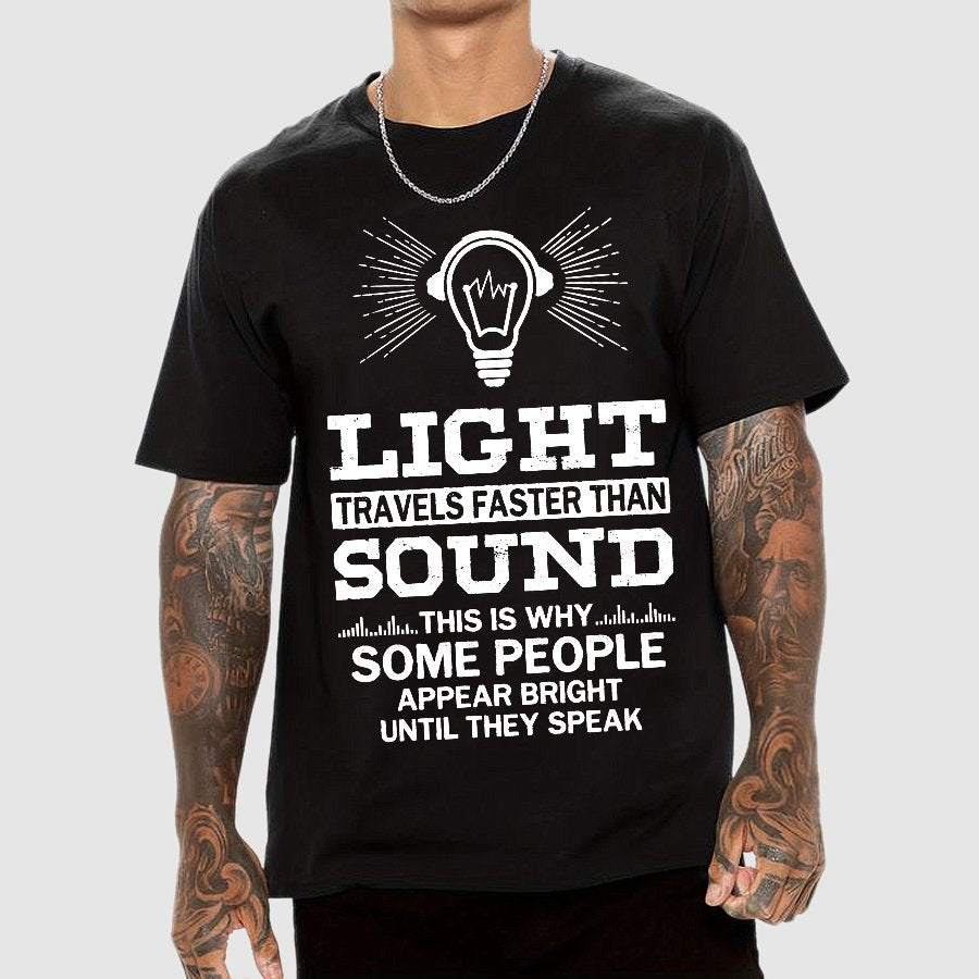 Light Travels faster than sound Funny Geek T-Shirt