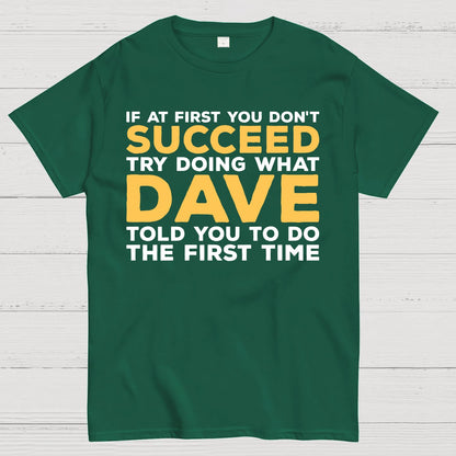 If At First You Don't Succeed Try Doing What Dave Told You To Do The First Time Geek T-Shirt