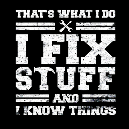 That's What I Do I Fix Stuff And I Know Things Geek T-Shirt