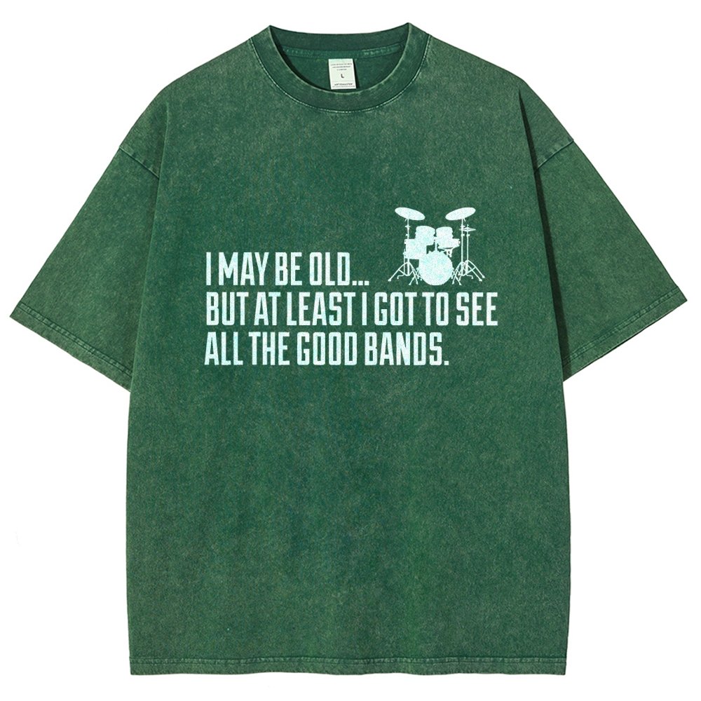 I May Be Old But At Least I Got To See All The Good Bands Vintage Distressed T-shirt