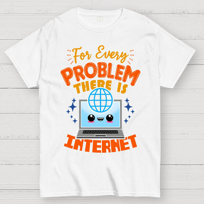 For Every Problem There Is Internet Geek T-Shirt
