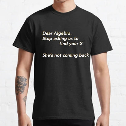 Dear Algebra, Stop Asking Us To Find Your X-1 Geeky T-Shirt