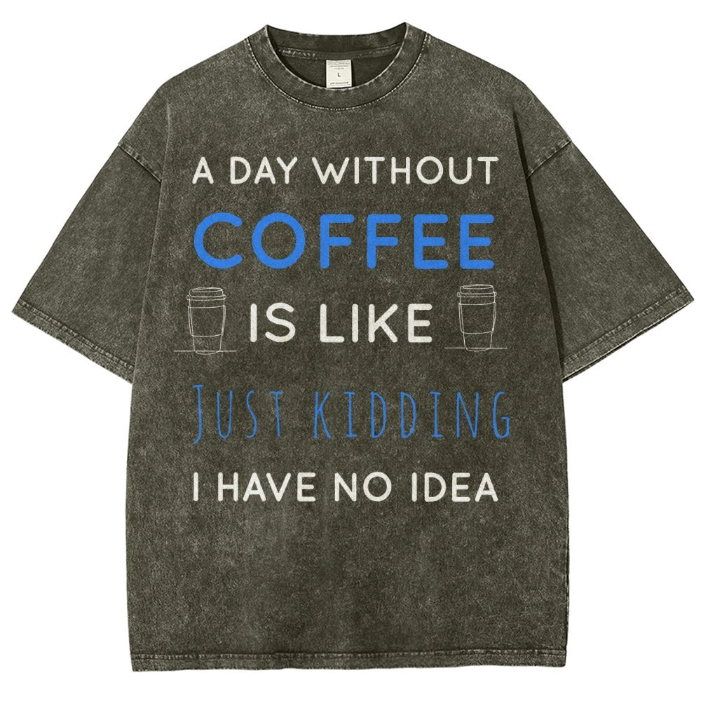 A Day Without Coffee Is Like Just Kidding I Have No Idea Vintage Distressed T-shirt