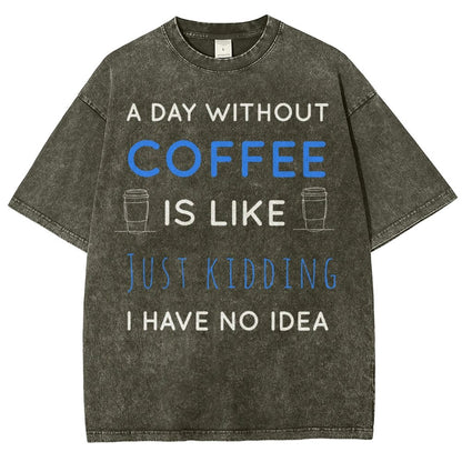 A Day Without Coffee Is Like Just Kidding I Have No Idea Vintage Distressed T-shirt