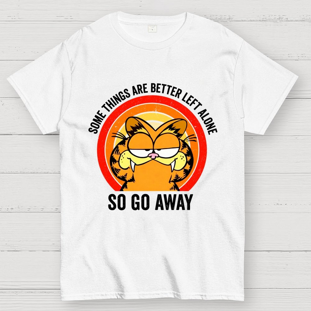 Some Things Are Better Left Alone, So Go Away Geek T-Shirt