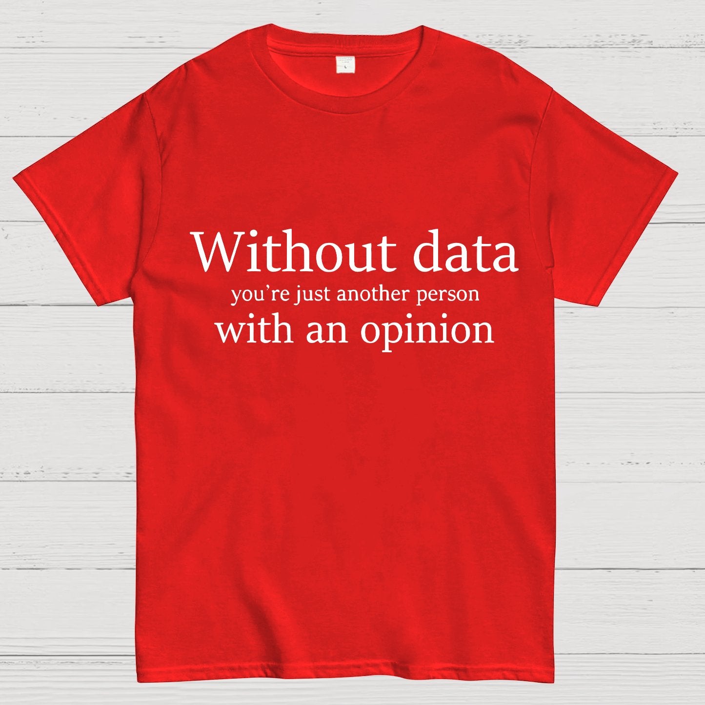 Without Data, You're Just Another Person Geeky T-Shirt