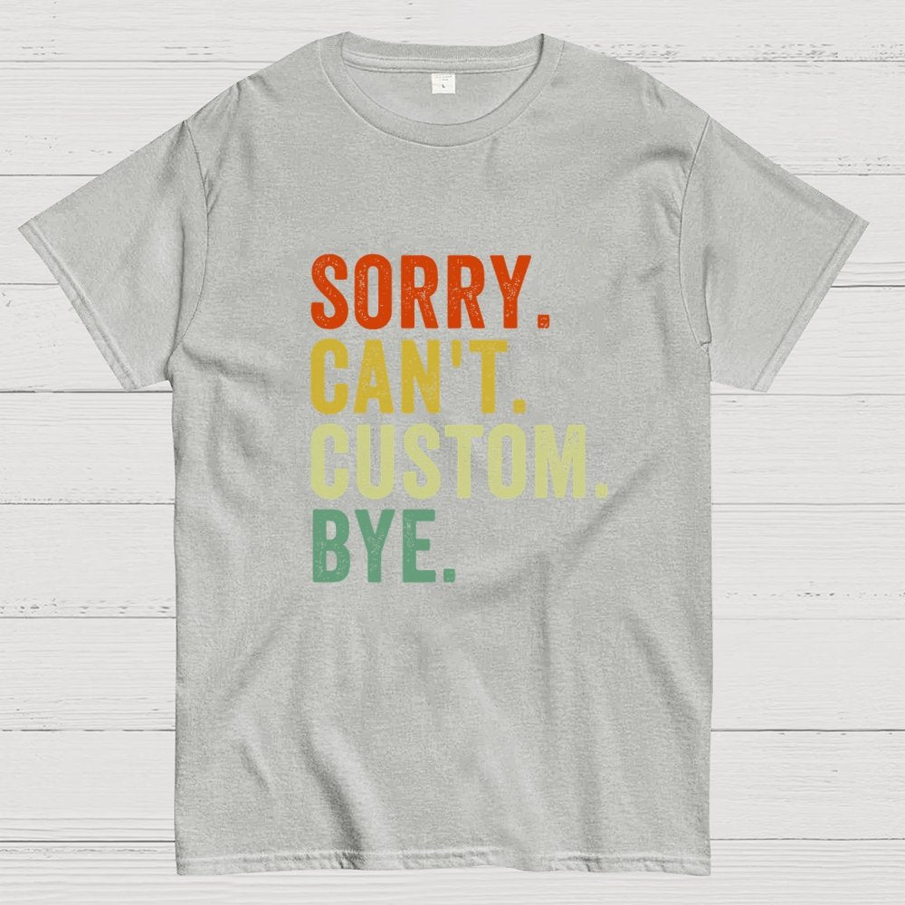 Sorry Can't Bye, Humorous Geek T-Shirt