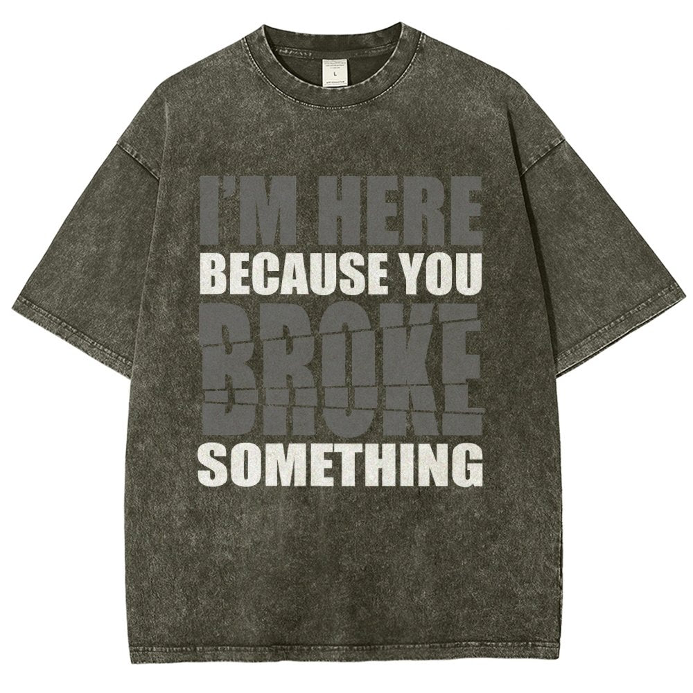 I'm Here Because You Broke Something Im Here Because You Broke Vintage Distressed T-shirt