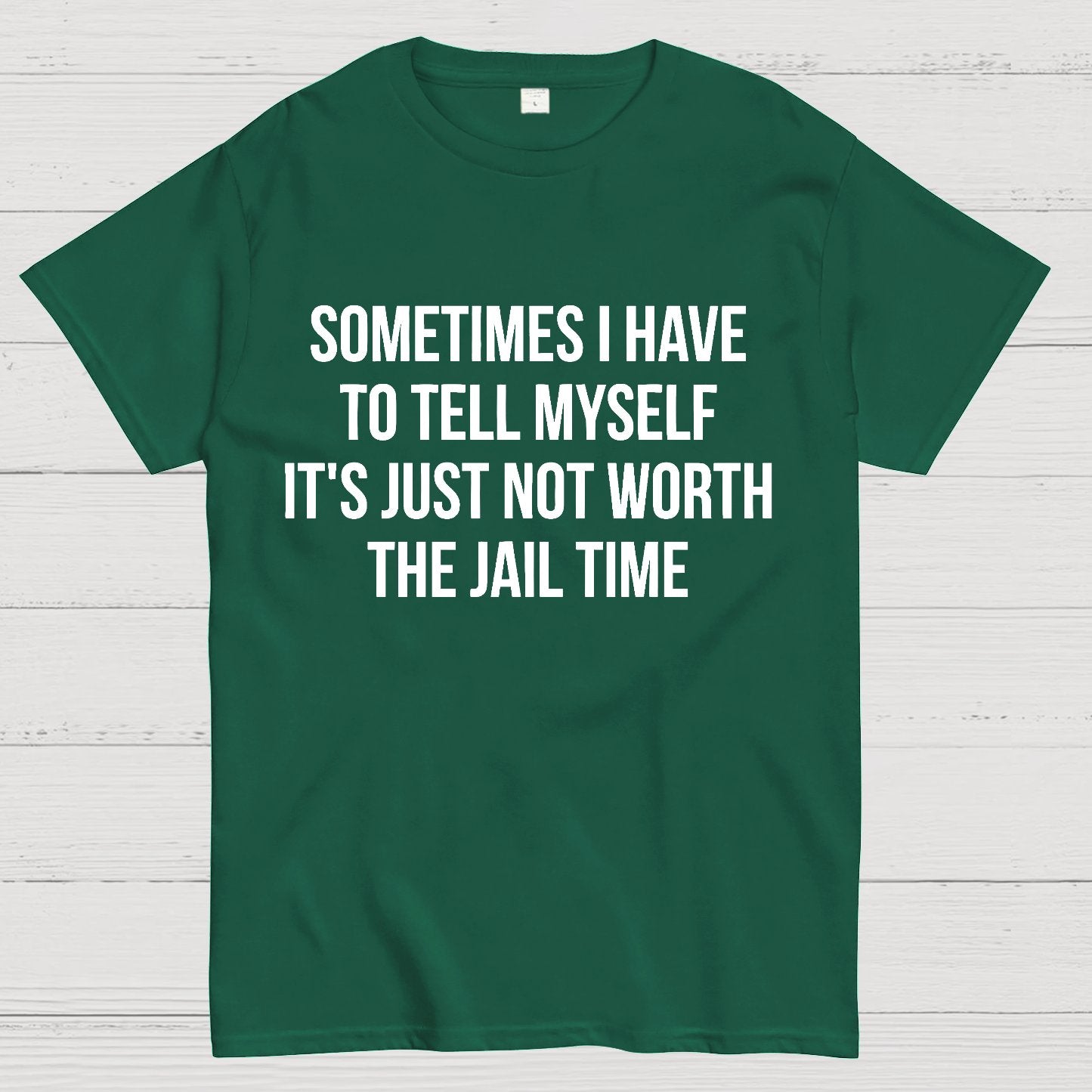 Sometimes I Have to Tell Myself It's Not Worth Jail Funny Sarcastic Geek T-Shirt