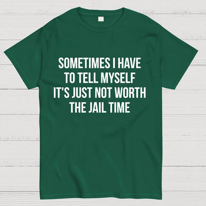 Sometimes I Have to Tell Myself It's Not Worth Jail Funny Sarcastic Geek T-Shirt