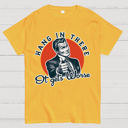 Hang In There It Gets Worse Geek T-Shirt
