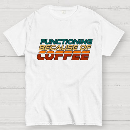 Functioning Because Of Coffee Geek T-Shirt