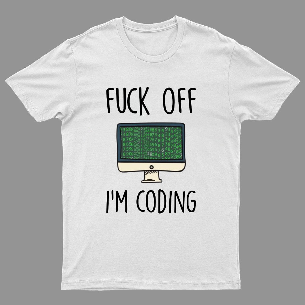 Fuck Off I'm Coding Geeky T-Shirt
