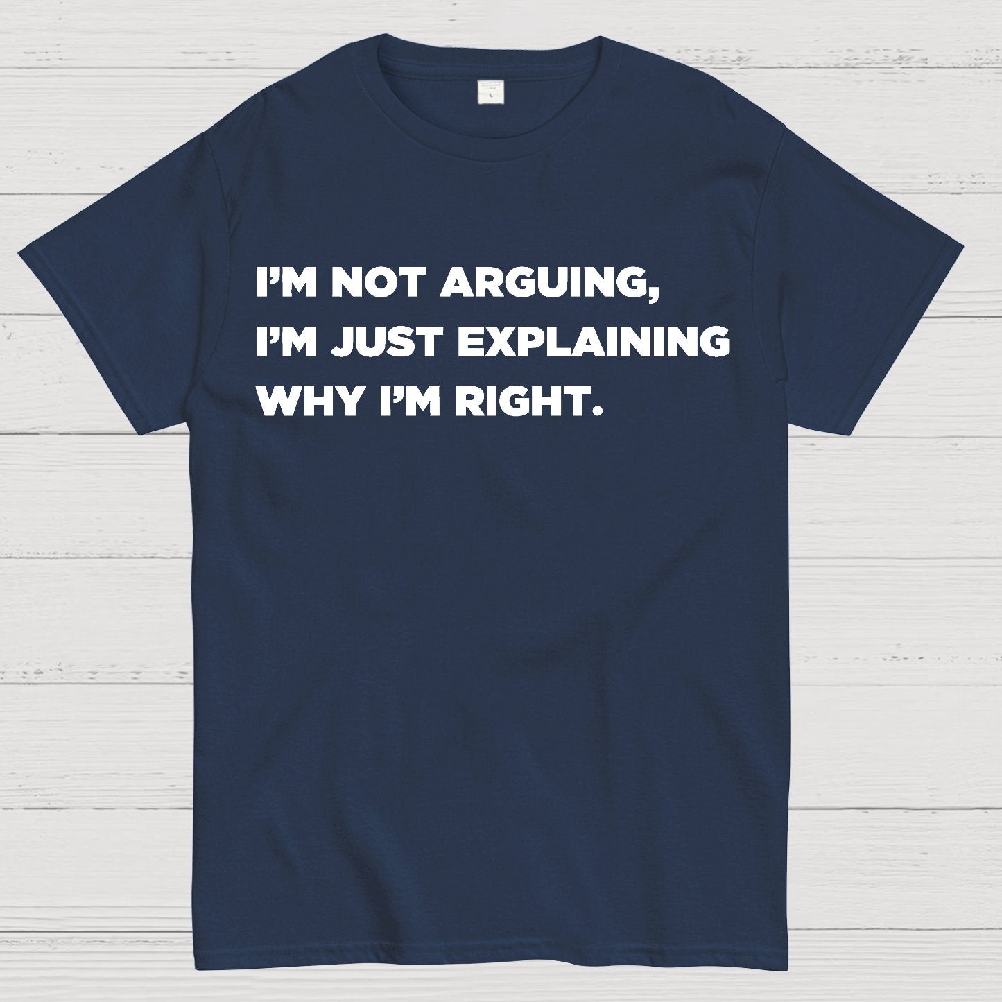 I’m Not Arguing, I’m Just Explaining Why I’m Right Geek T-Shirt