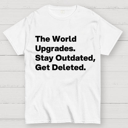 The world upgrades. Stay outdated Get deleted. Geek T-Shirt