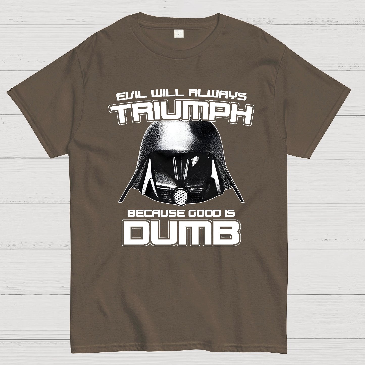 Evil Will Always Triumph Because Good Is Dumb Geek T-Shirt