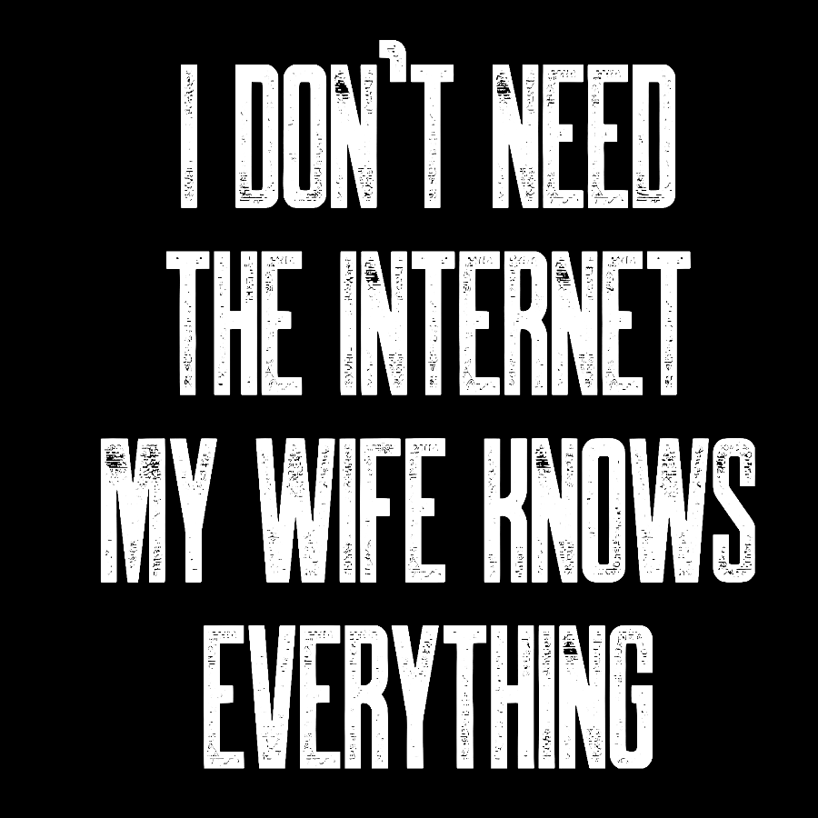 Funny Word I don't need the internet my wife knows everything Geek T-Shirt