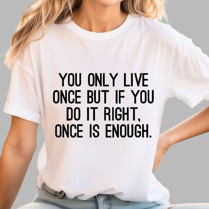 You Only Live Once But If You Do It Right，Once Is Enough Geek T-Shirt