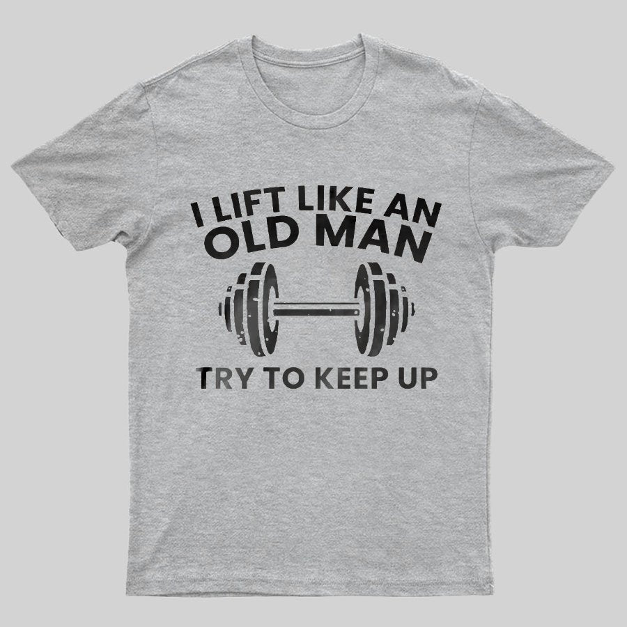 I lift like an old man try to keep up Printed Geeky T-Shirt