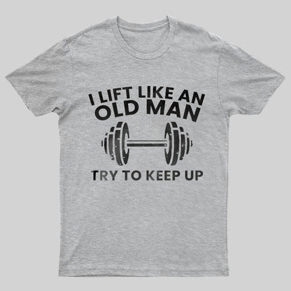I lift like an old man try to keep up Printed Geeky T-Shirt