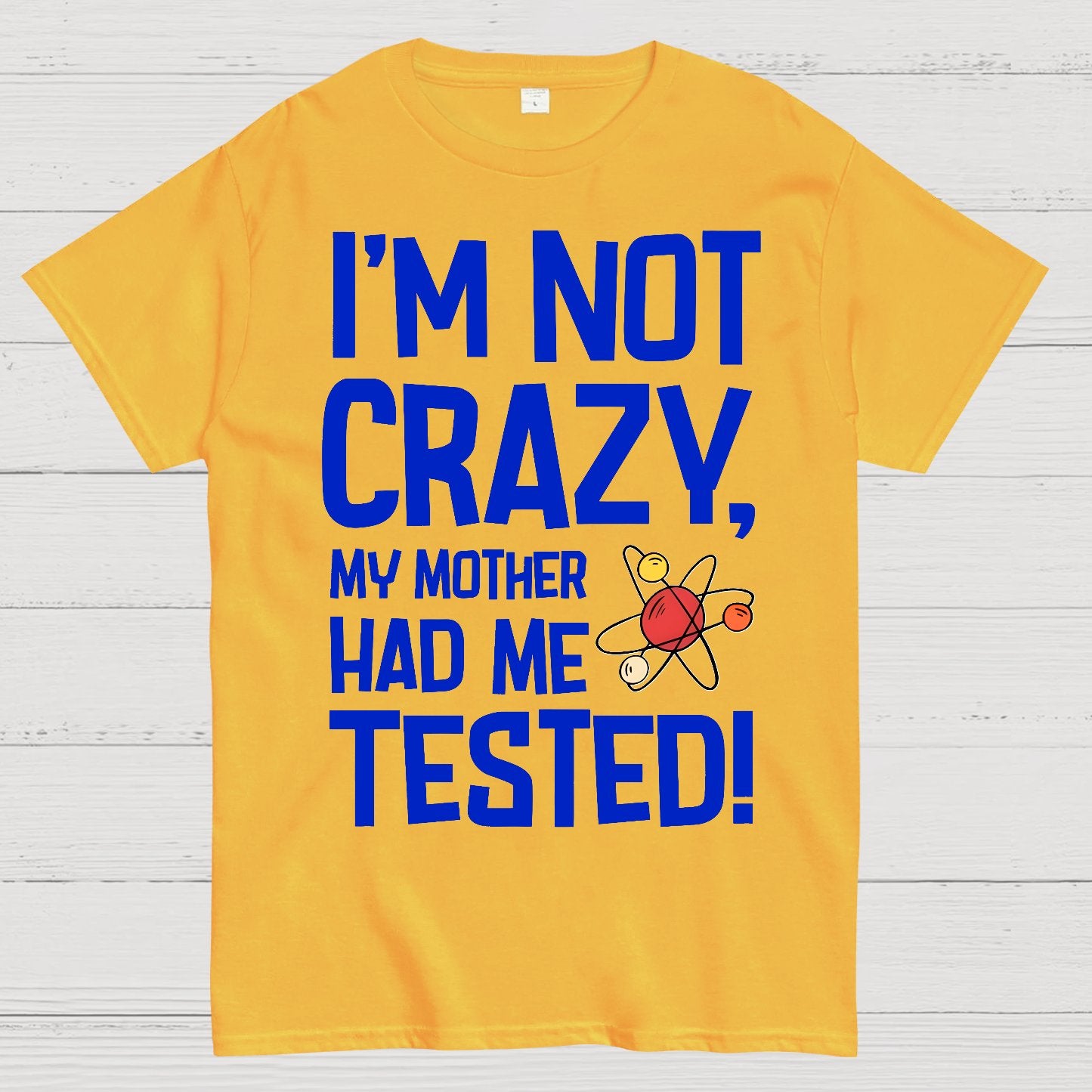 I'm Not Crazy, My Mother Had Me Tested! Geek T-Shirt