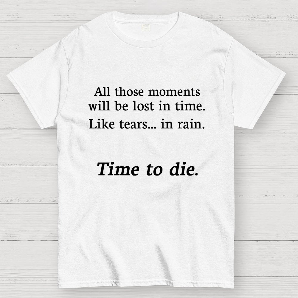 Like Tears In Rain...Time To Die Geek T-Shirt