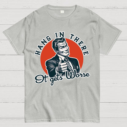 Hang In There It Gets Worse Geek T-Shirt