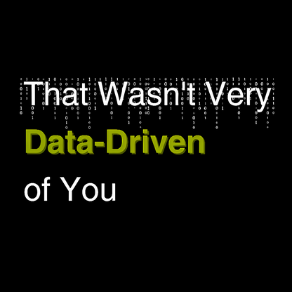 That Wasn't Very Data-Driven of You Geek T-Shirt