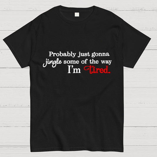 Probably Just Gonna Jingle Some of the Way I'm Tired Geek T-Shirt