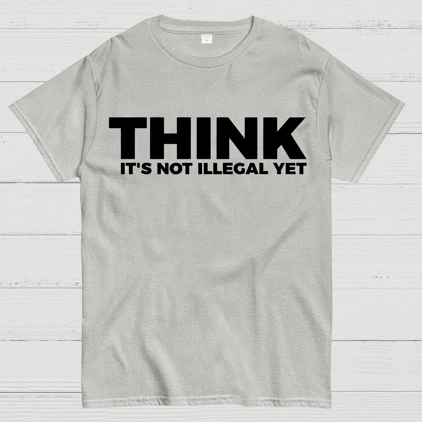 Sarcasm Think It's Not Illegal Yet Geek T-Shirt