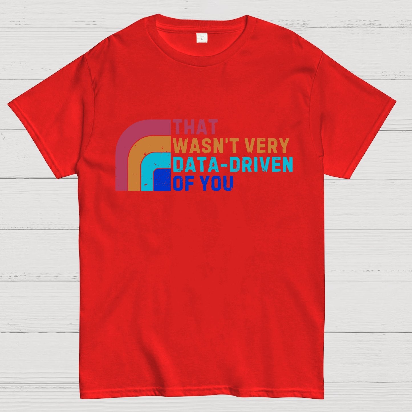 That Wasn't Really Data Driven Of You Data Analyst Retro Funny Data Geek T-Shirt