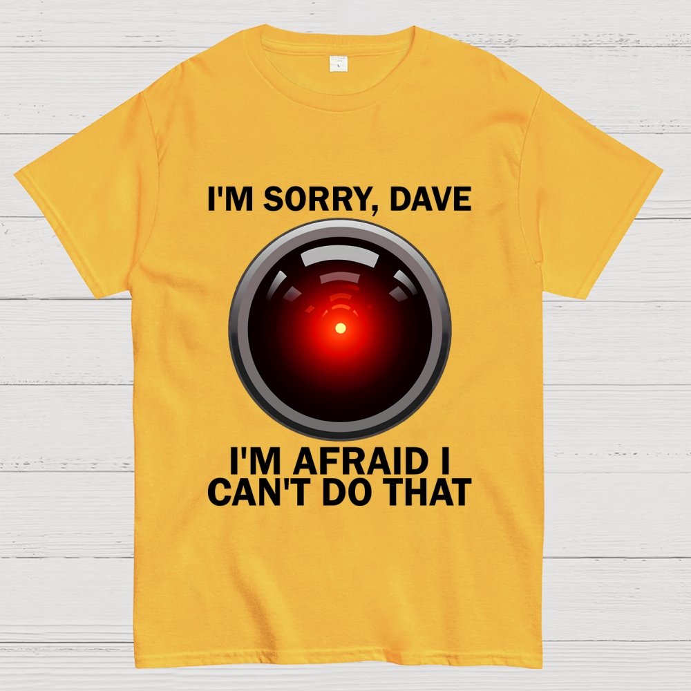 I'm Sorry Dave I'm Afraid I Can't Do That Unisex Geek T-Shirt