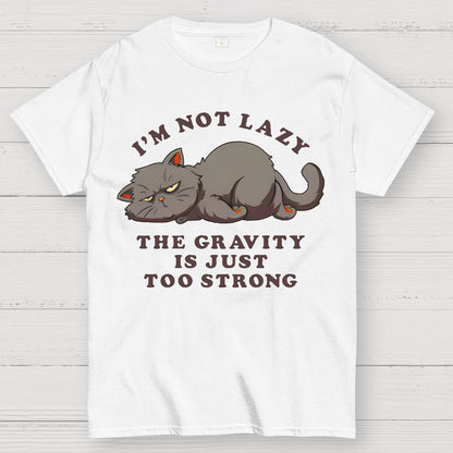 I'm Not Lazy, The Gravity Is Just Too Strong Geek T-Shirt