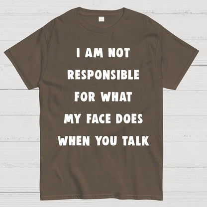 I Am Not Responsible For What My Face Does When You Talk Geek T-Shirt