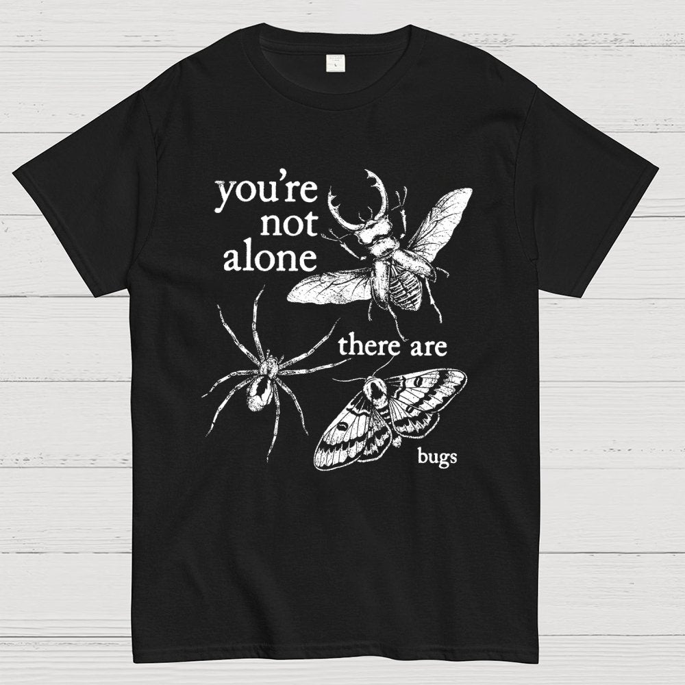 You're Not Alone, There Are Bugs Geek T-Shirt