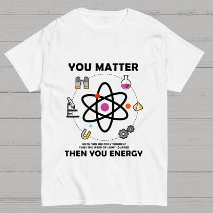 You Matter Then You Energy Geeky T-Shirt