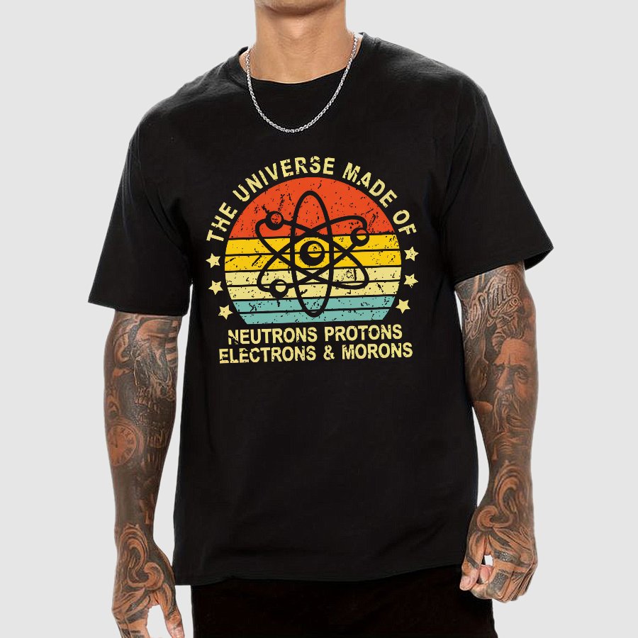 The Universe Made Of Neutrons Protons Electrons And Morons Science Geeky T-Shirt
