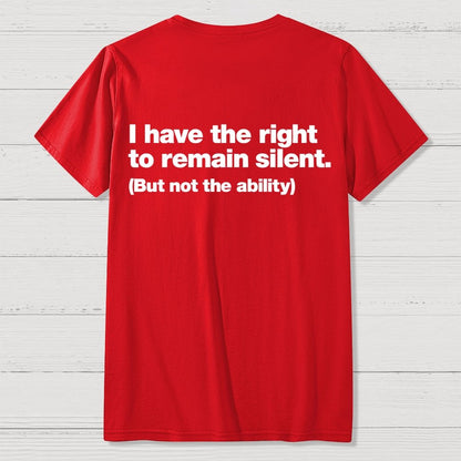 I Have The Right To Remain Silent. (But Not The Ability) Back Printing Geek T-Shirt