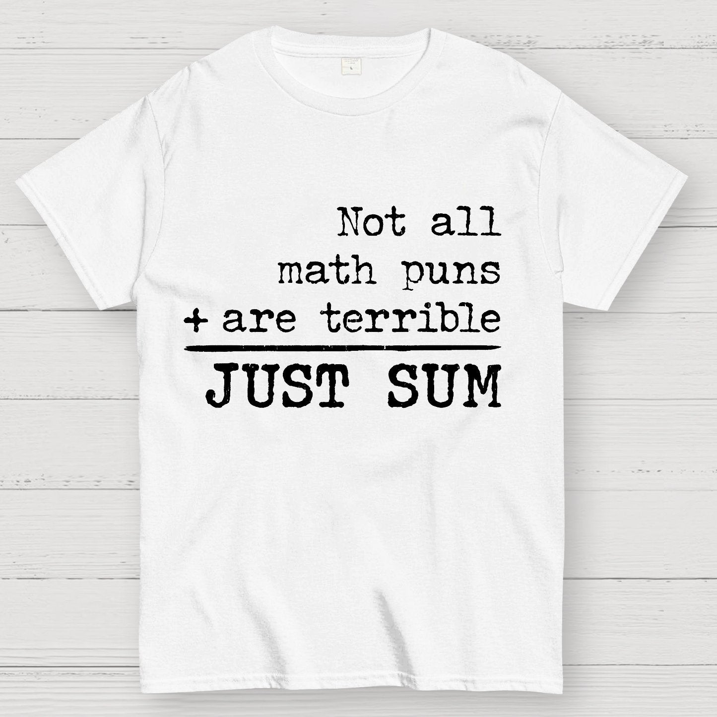 Not All Math Puns Are Terrible Just Sum Geek T-Shirt