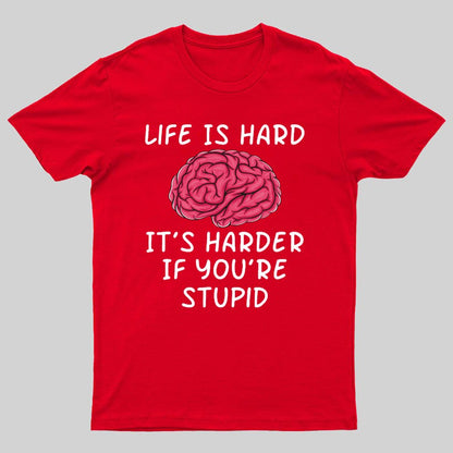 Life Is Hard If It's Harder If You're Stupid Geeky T-Shirt