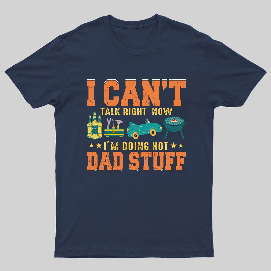 Can't Talk Right Now Doing Hot Dad Stuff Geeky T-Shirt