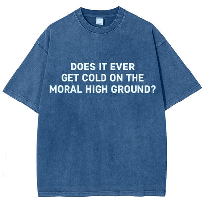 Does It Ever Get Cold On The Moral High Ground？Vintage Distressed T-shirt
