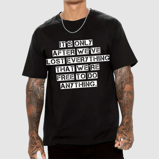 It's Only After We Ve Lost Everything That Were Free To Do Anything Geek T-Shirt