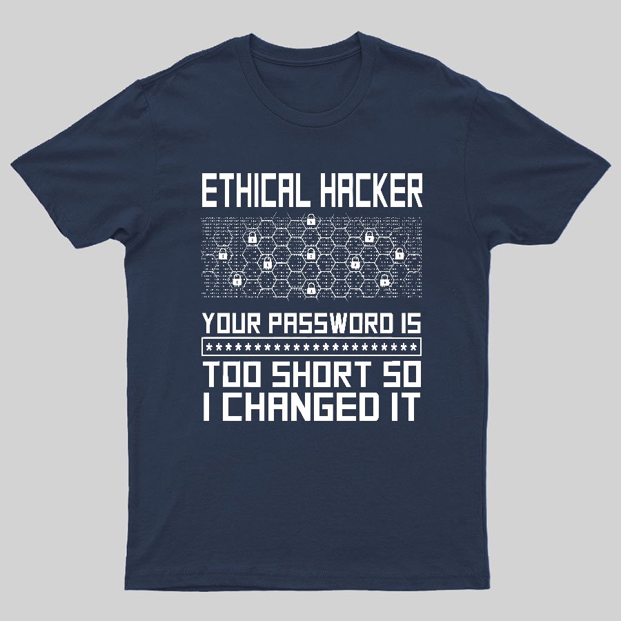 Ethical Hacker Your Password Is Too Short So I Changed It Geeky T-Shirt