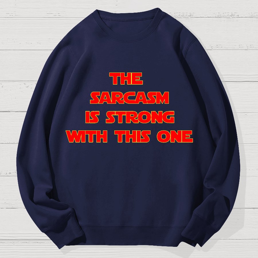 The Sarcasm Is Strong With This One Geek Cotton Sweatshirt