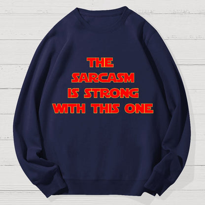 The Sarcasm Is Strong With This One Geek Cotton Sweatshirt
