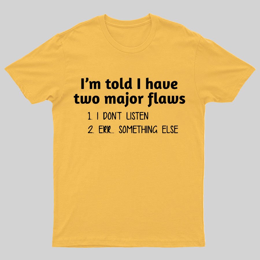 I'm Told I Have Two Major Flaws Geeky T-Shirt