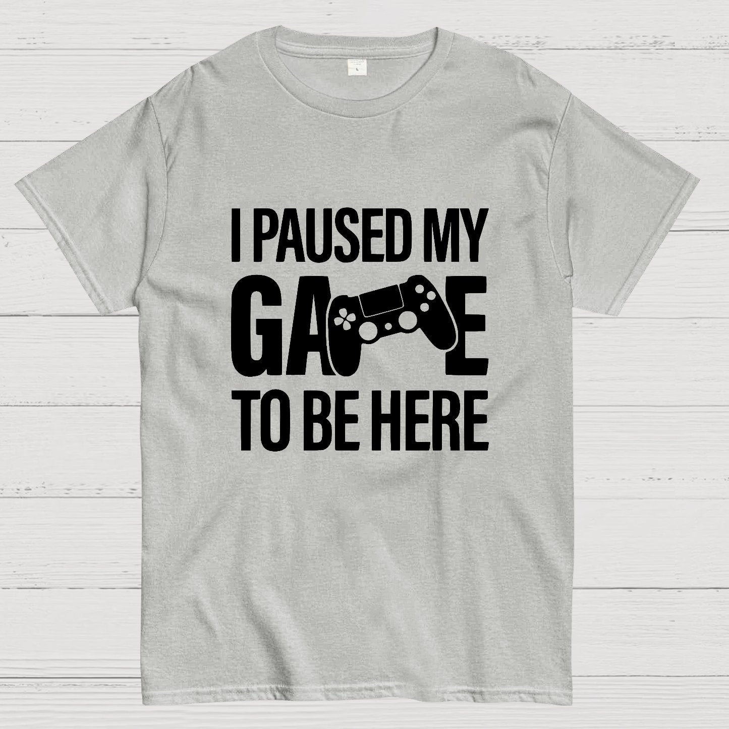 I paused my Game to Be Here Funny Gaming Geek T-Shirt